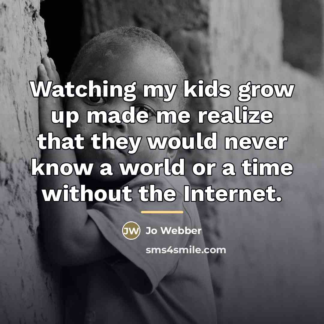 “Watching my kids grow up made me realize that they…” quote by Jo Webber