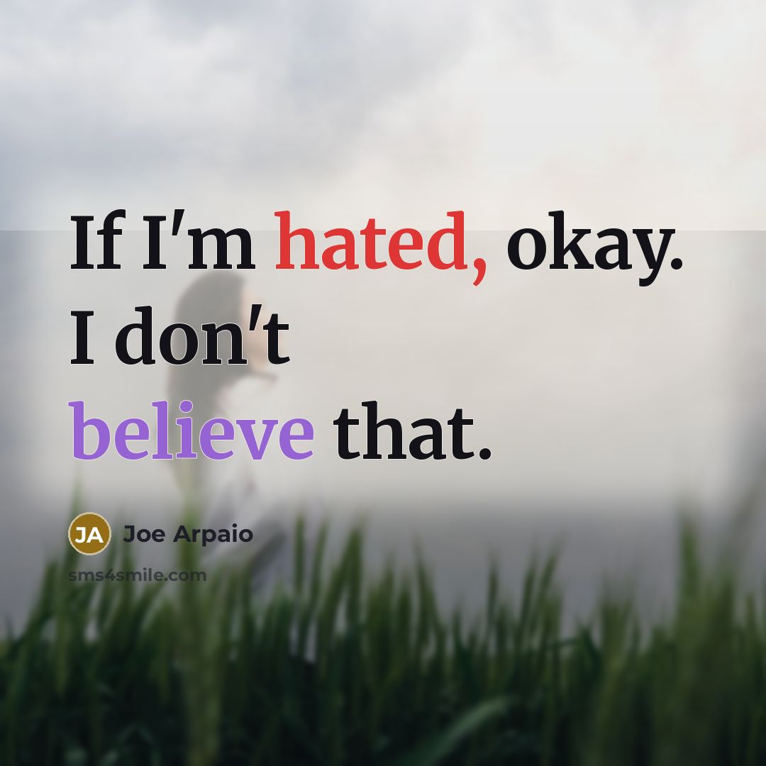 “If I'm hated, okay. I don't believe that.…” quote by Joe Arpaio