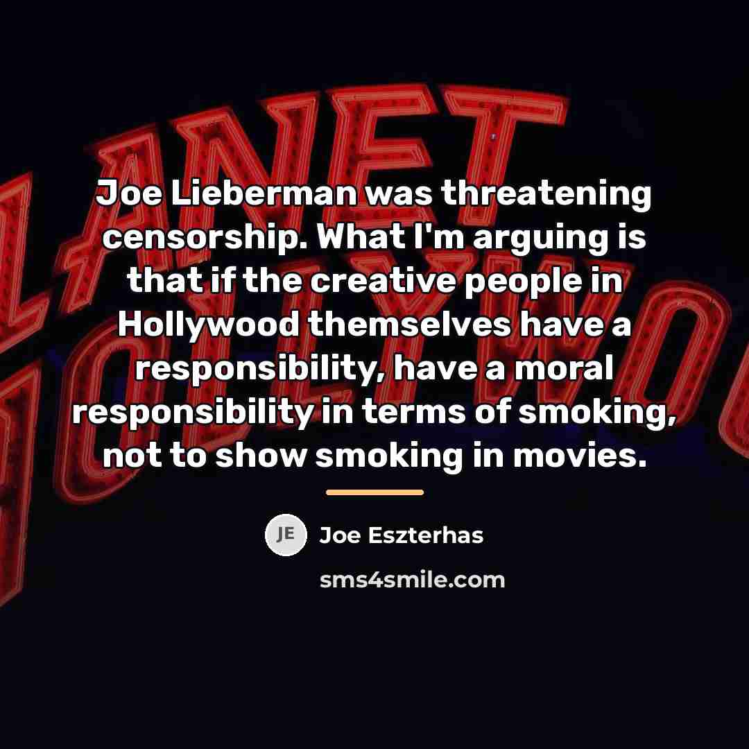 “Joe Lieberman was threatening censorship. What I'm arguing is that…” quote by Joe Eszterhas