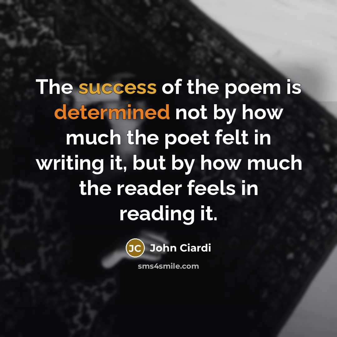 “The success of the poem is determined not by how…” quote by John Ciardi