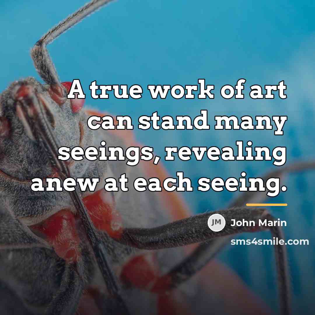 “A true work of art can stand many seeings, revealing…” quote by John Marin