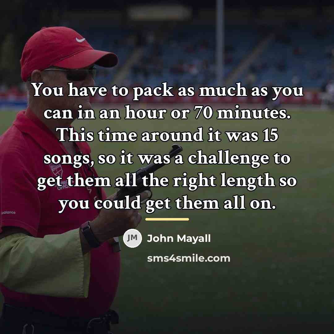 “You have to pack as much as you can in…” quote by John Mayall