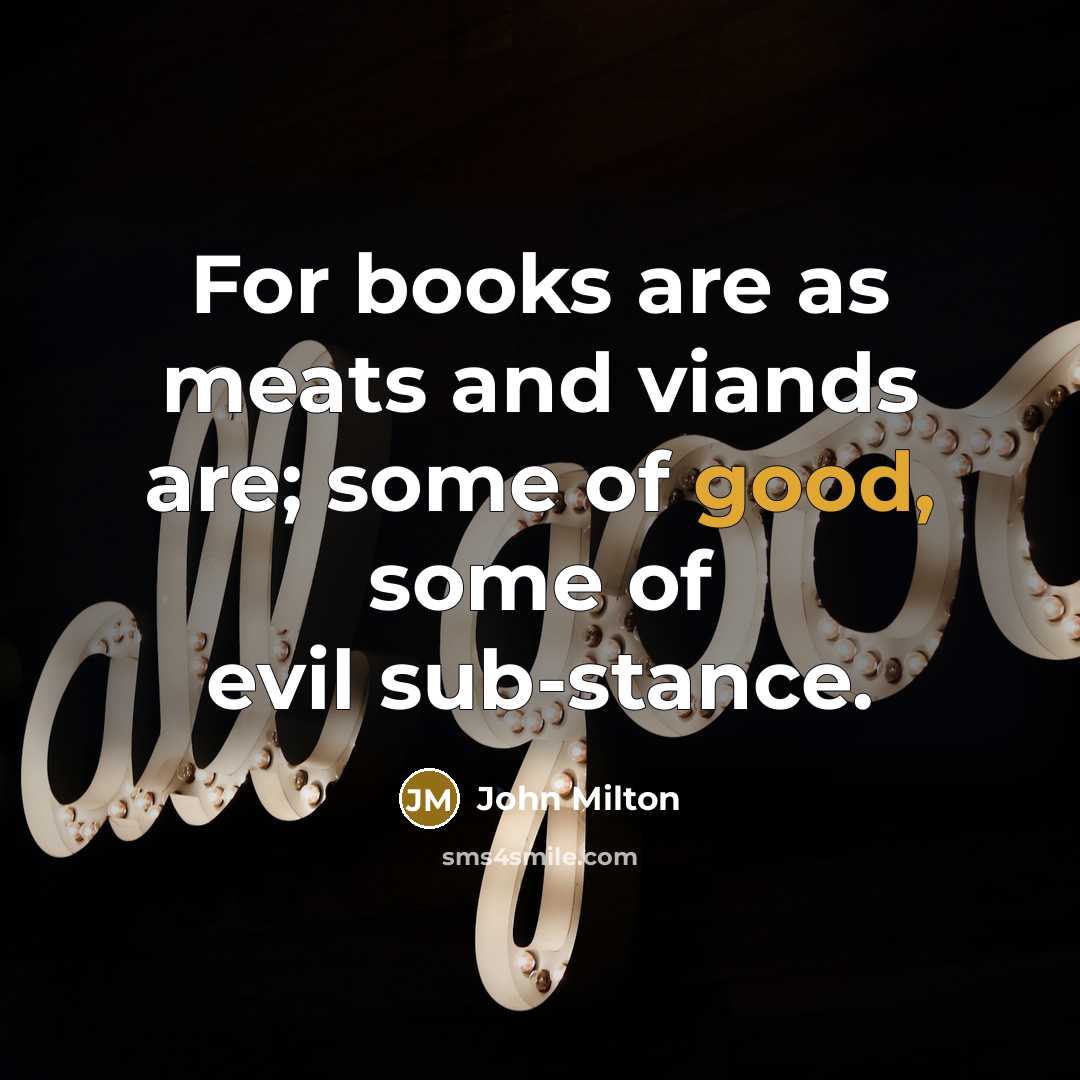 “For books are as meats and viands are; some of…” quote by John Milton