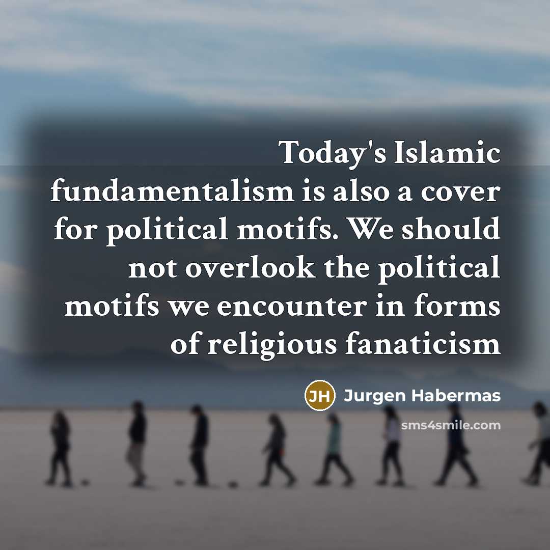 “Today's Islamic fundamentalism is also a cover for political motifs.…” quote by Jurgen Habermas