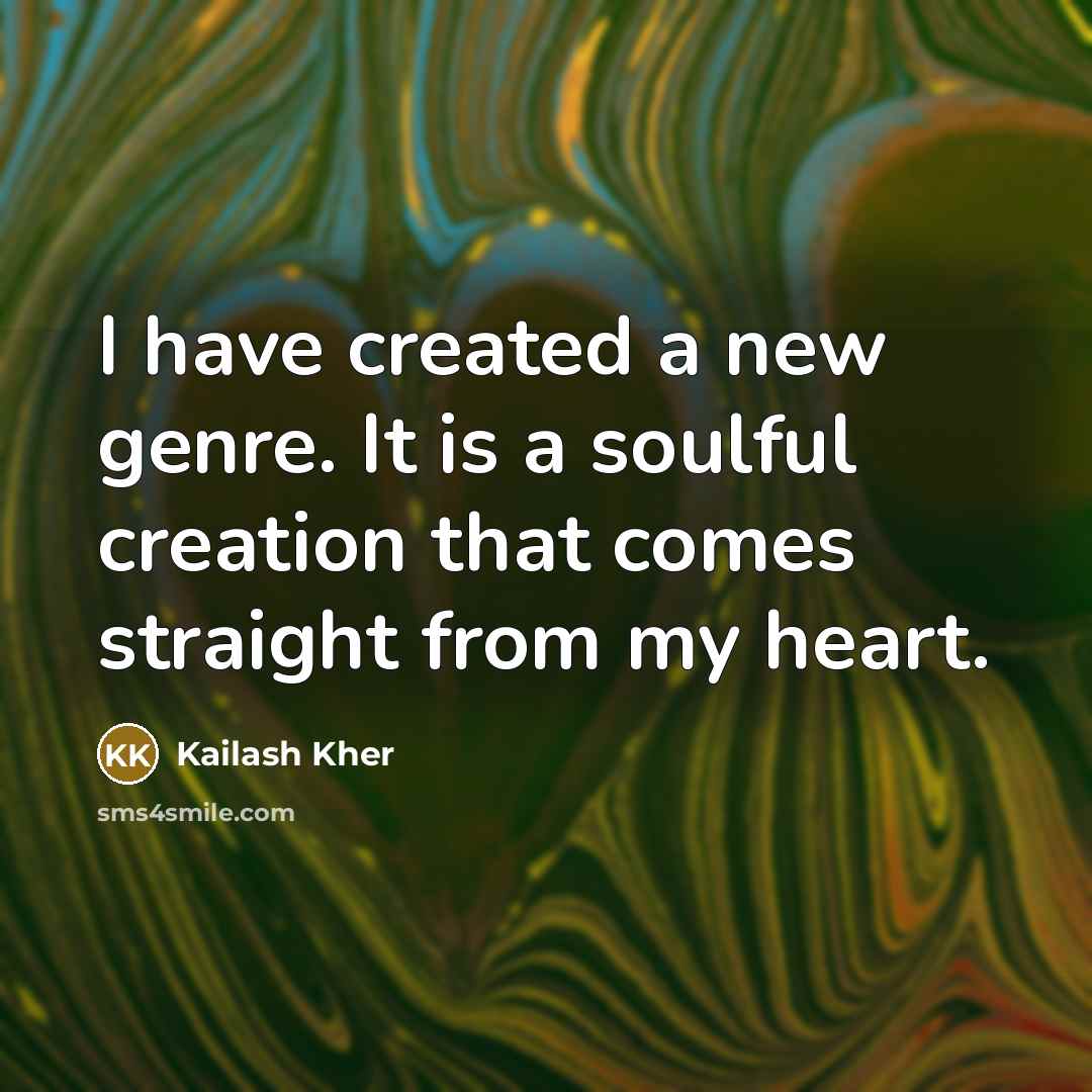 “I have created a new genre. It is a soulful…” quote by Kailash Kher