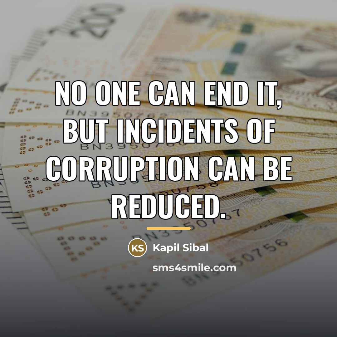 “No one can end it, but incidents of corruption can…” quote by Kapil Sibal