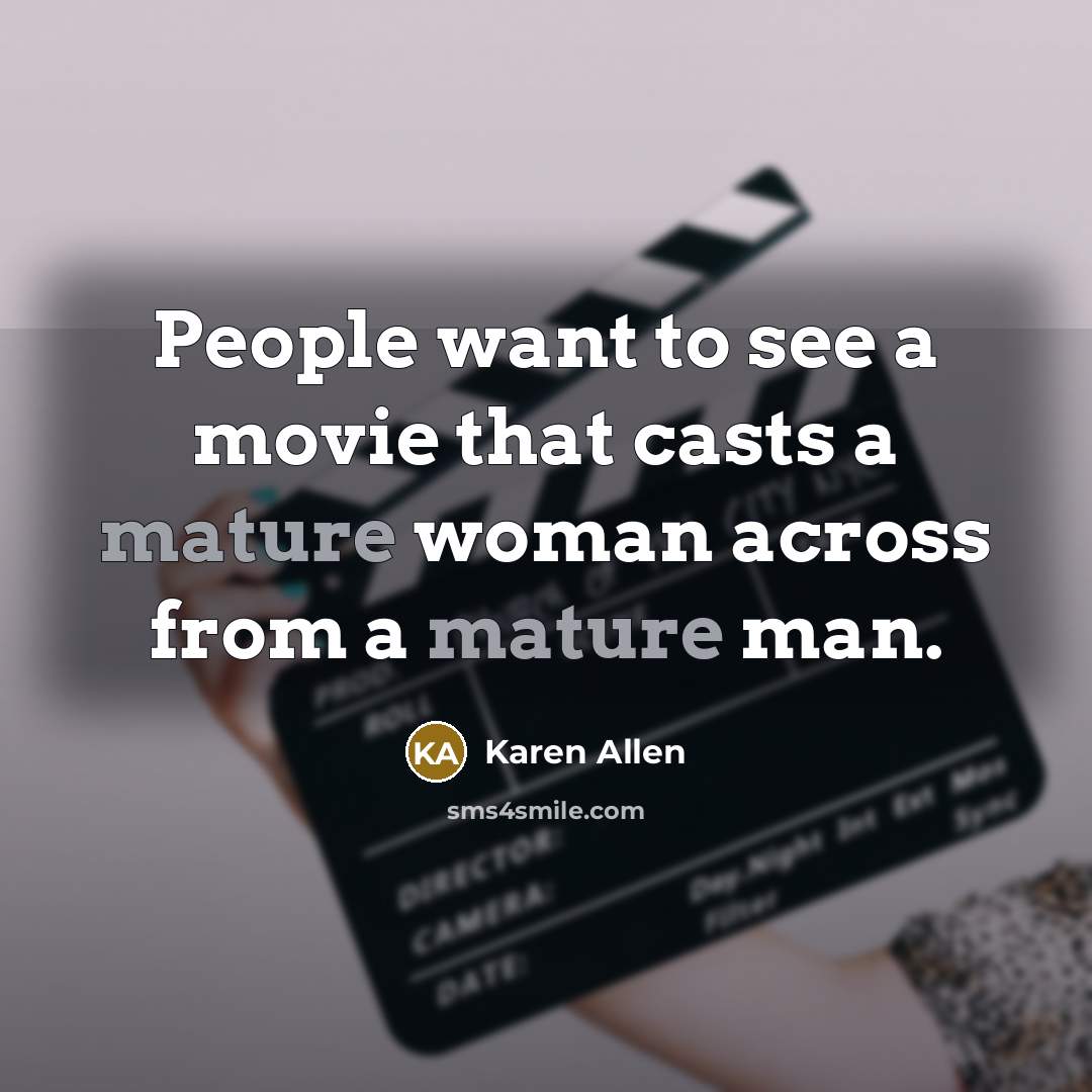 “People want to see a movie that casts a mature…” quote by Karen Allen