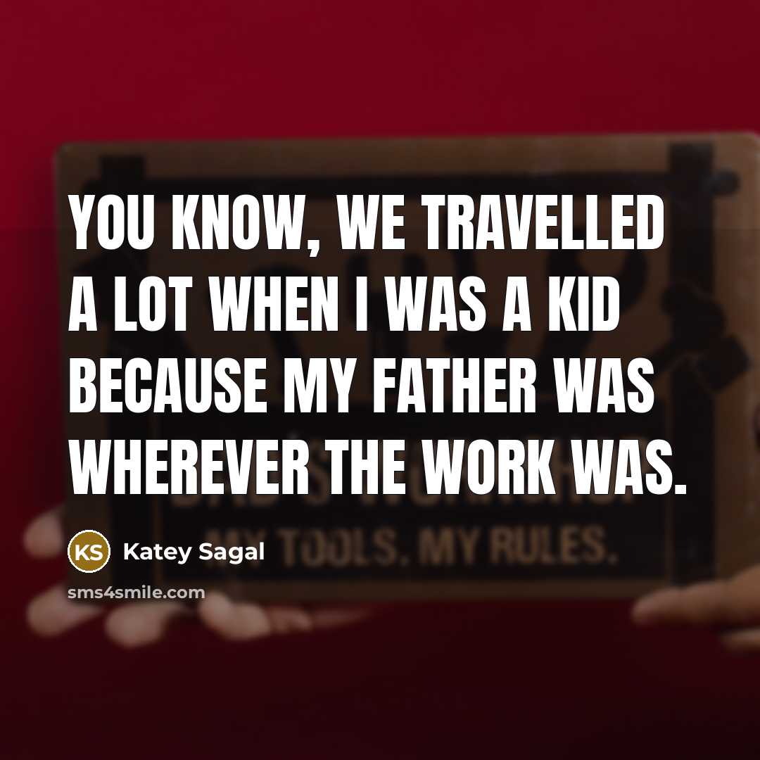 “You know, we travelled a lot when I was a…” quote by Katey Sagal