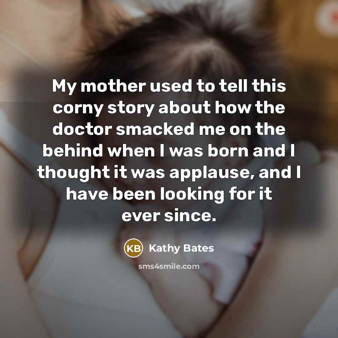 “My mother used to tell this corny story about how…” quote by Kathy Bates