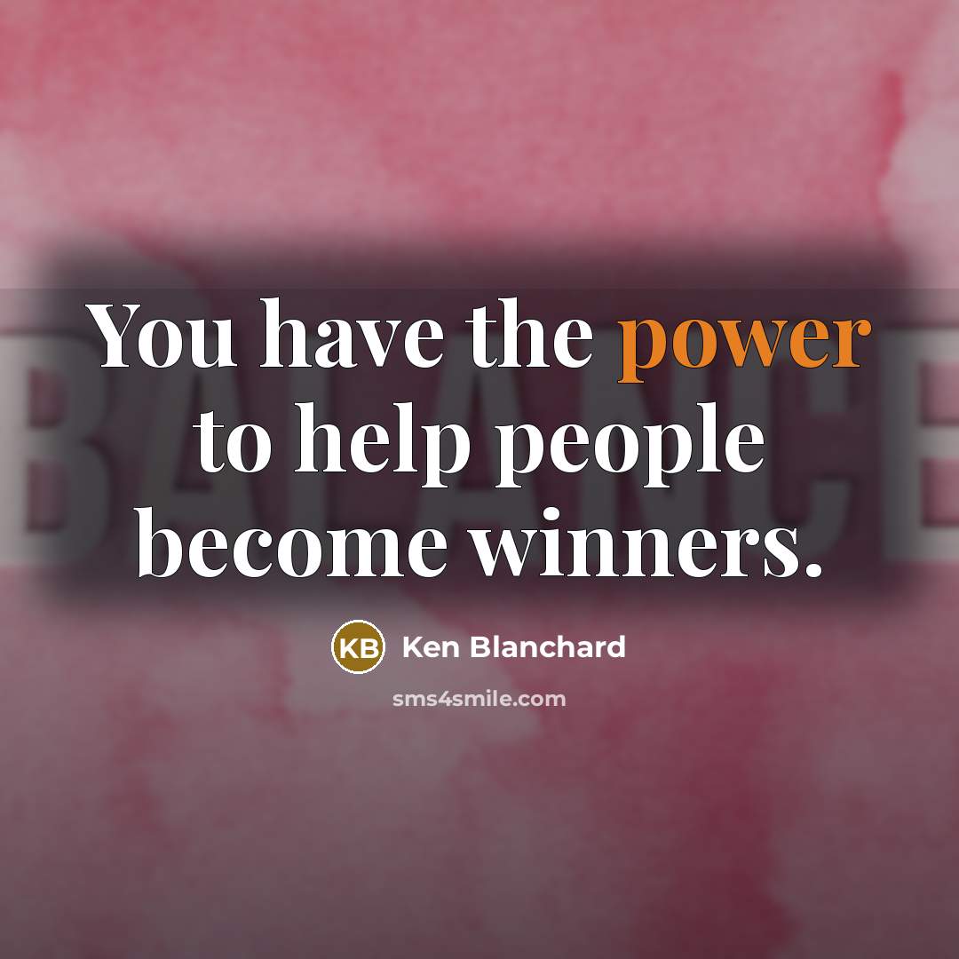 “You have the power to help people become winners.…” quote by Ken Blanchard