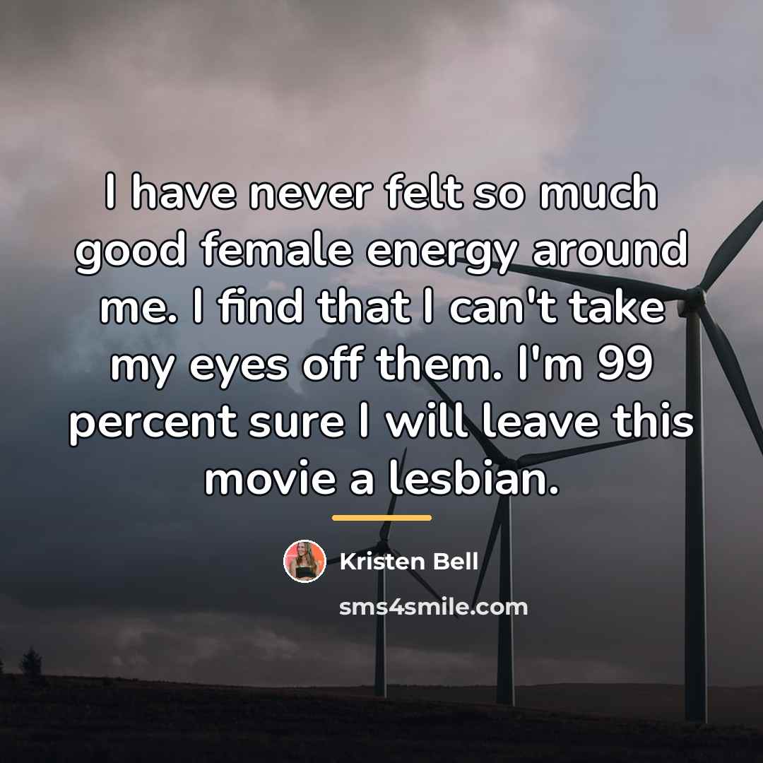 “I have never felt so much good female energy around…” quote by Kristen Bell