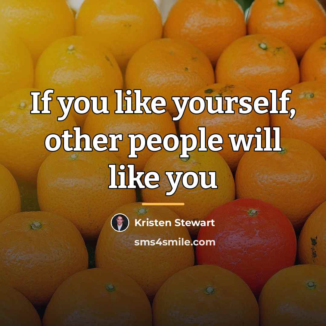 “If you like yourself, other people will like you…” quote by Kristen Stewart