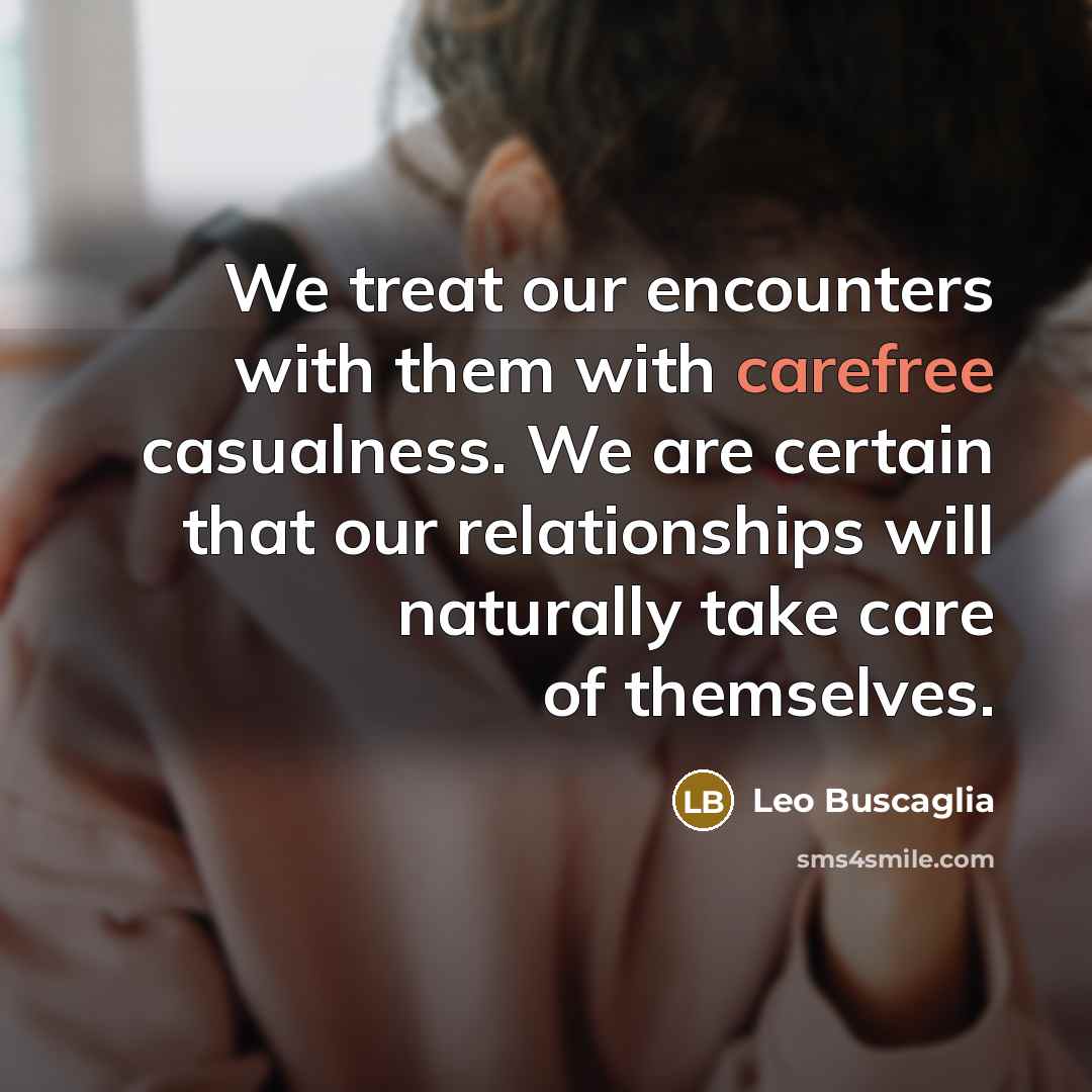 “We treat our encounters with them with carefree casualness. We…” quote by Leo Buscaglia