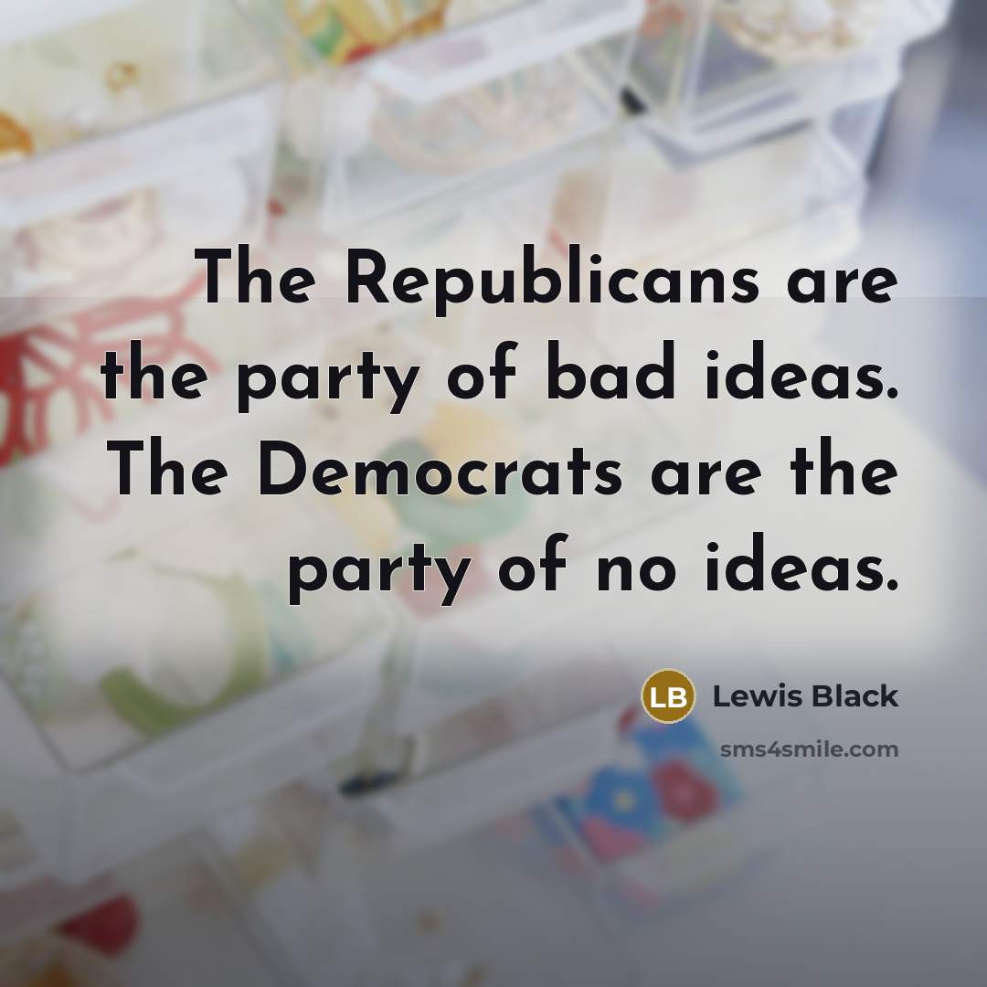 “The Republicans are the party of bad ideas. The Democrats…” quote by Lewis Black