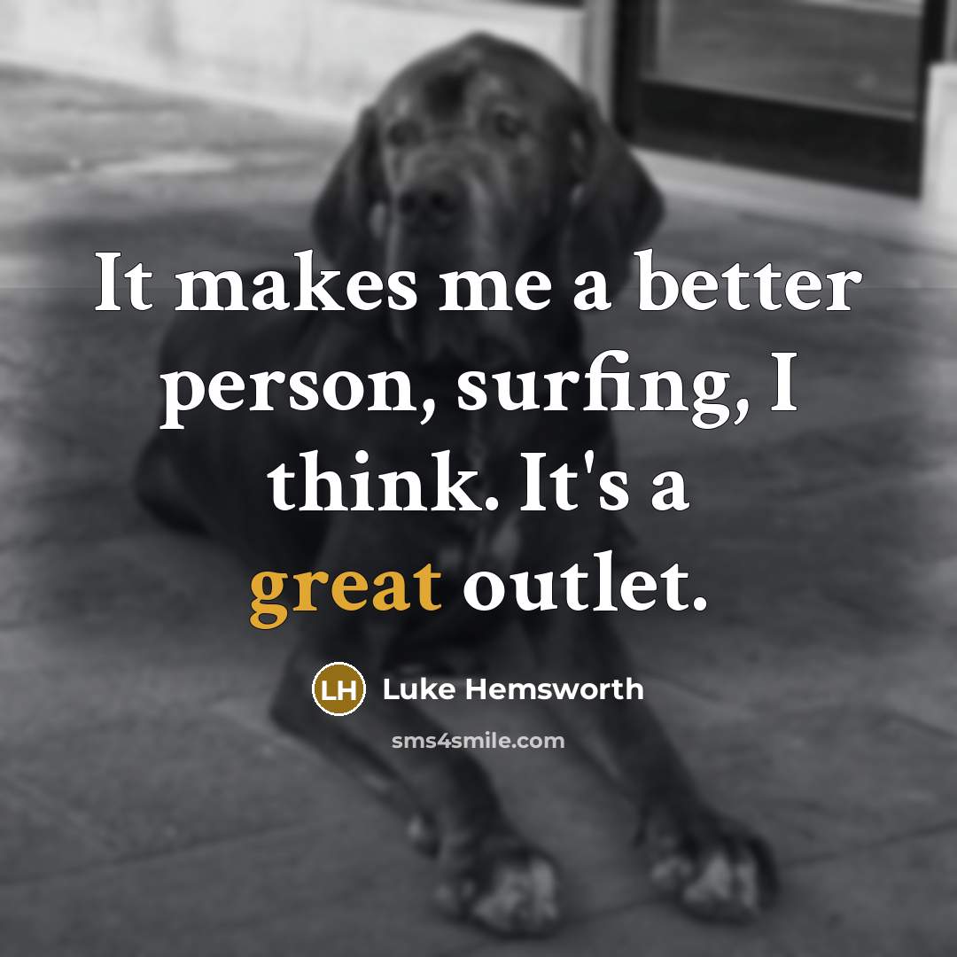 “It makes me a better person, surfing, I think. It's…” quote by Luke Hemsworth