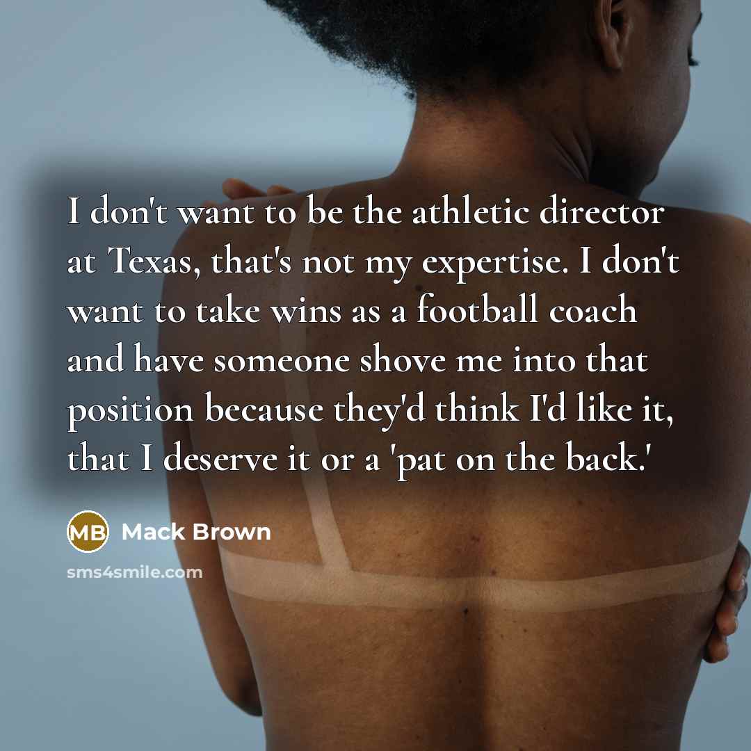 “I don't want to be the athletic director at Texas,…” quote by Mack Brown