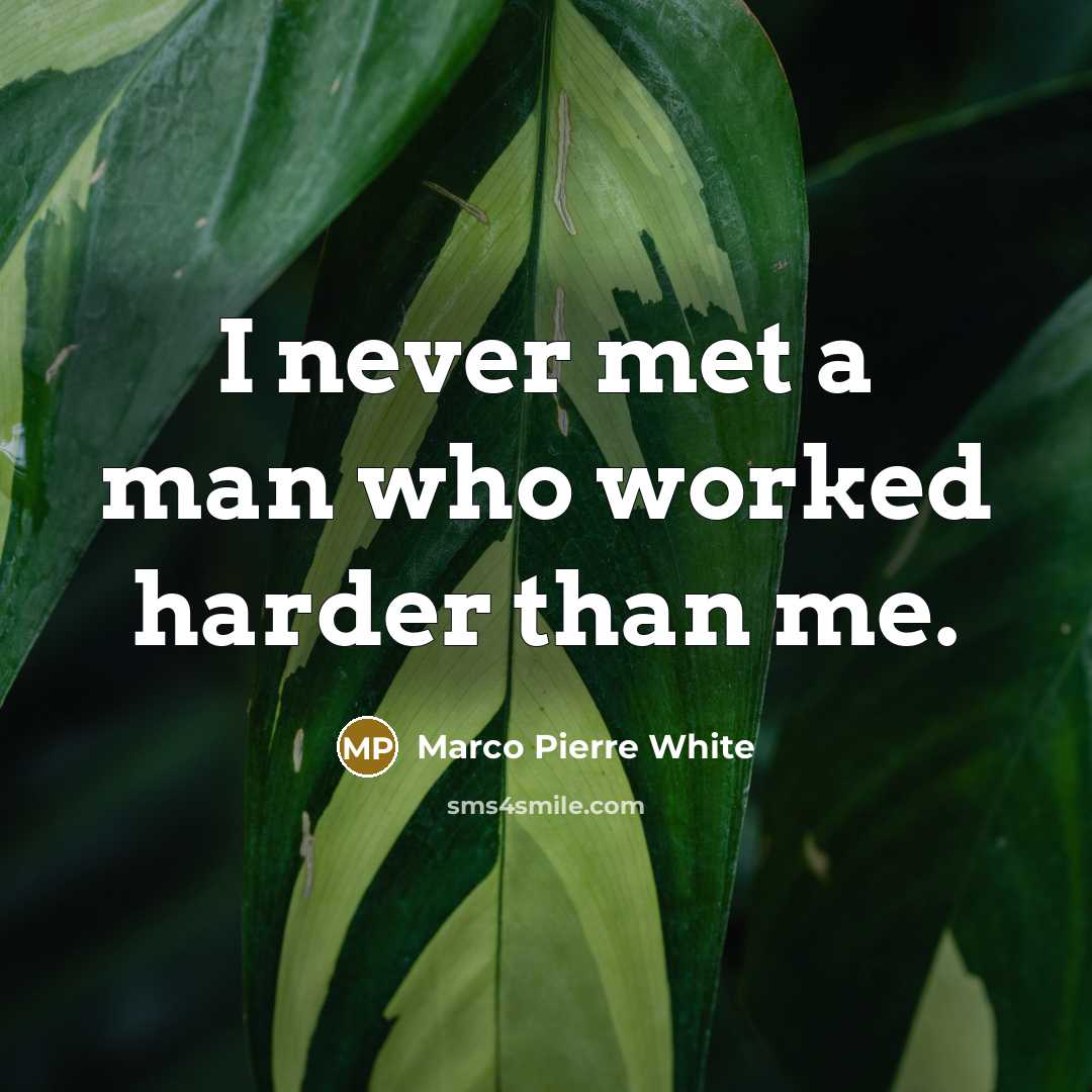 “I never met a man who worked harder than me.…” quote by Marco Pierre White