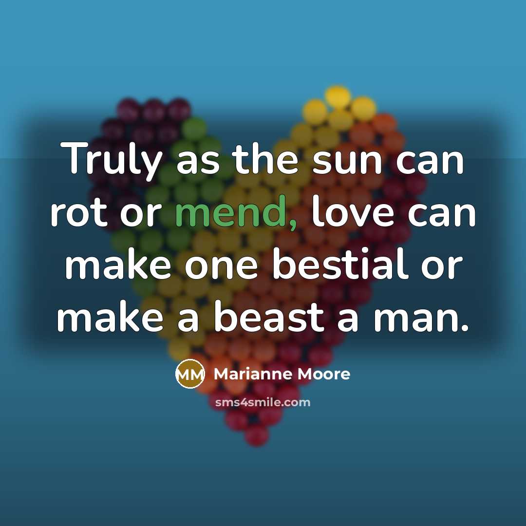 “Truly as the sun can rot or mend, love can…” quote by Marianne Moore