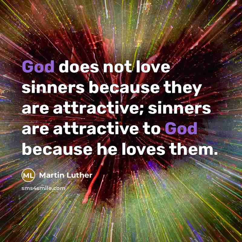 “God does not love sinners because they are attractive; sinners…” quote by Martin Luther