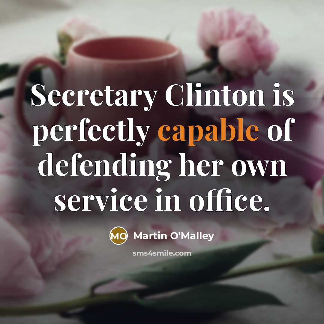 “Secretary Clinton is perfectly capable of defending her own service…” quote by Martin O'Malley