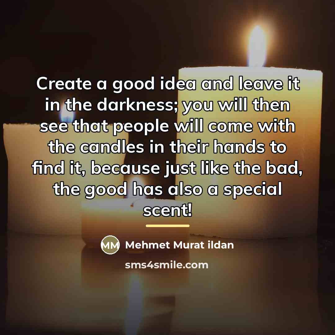 “Create a good idea and leave it in the darkness;…” quote by Mehmet Murat Ildan