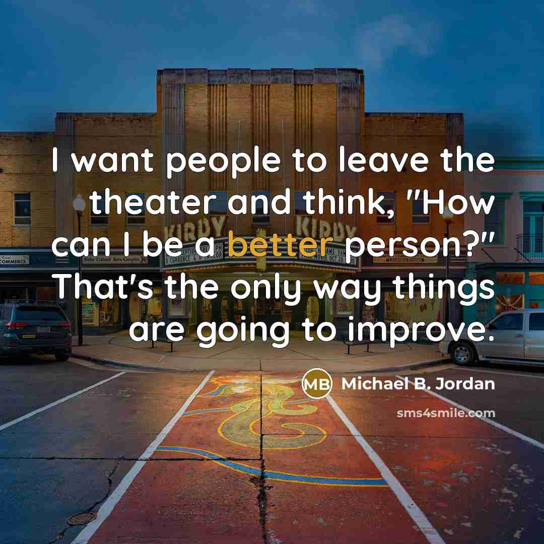 “I want people to leave the theater and think, "How…” quote by Michael B. Jordan