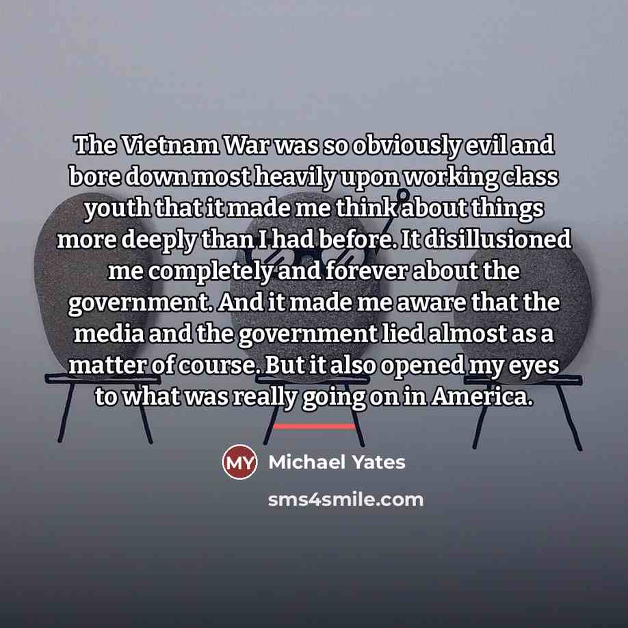 “The Vietnam War was so obviously evil and bore down…” quote by Michael Yates