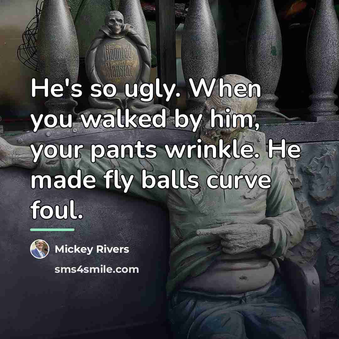 “He's so ugly. When you walked by him, your pants…” quote by Mickey Rivers