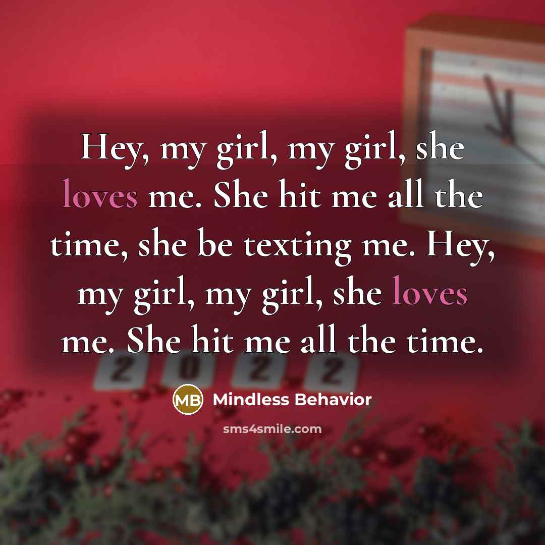 “Hey, my girl, my girl, she loves me. She hit me all the time, she be texting me. Hey, my girl, my girl, she loves me. She hit me all the time.” quote by Mindless Behavior