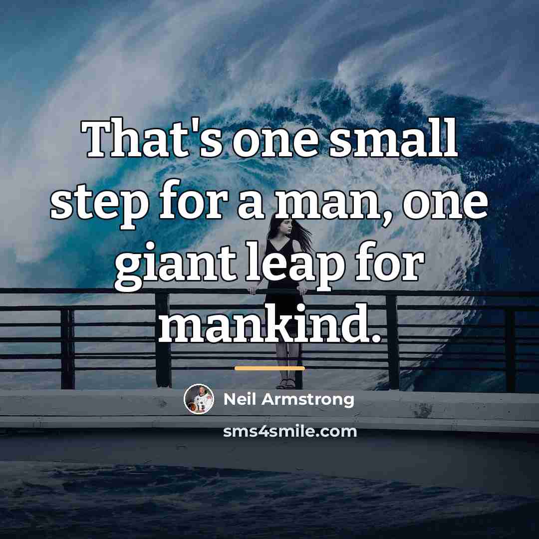“That's one small step for a man, one giant leap…” quote by Neil Armstrong