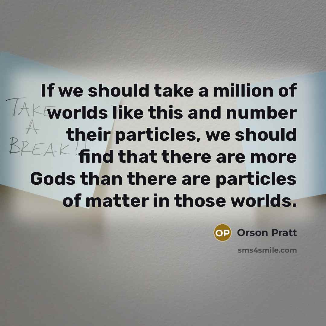 “If we should take a million of worlds like this…” quote by Orson Pratt