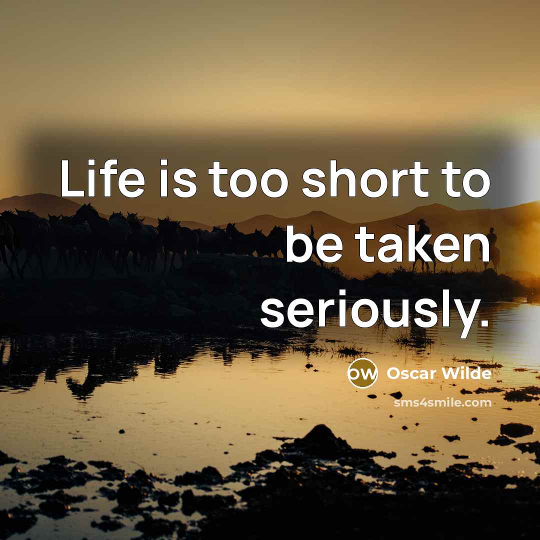 “Life is too short to be taken seriously.…” quote by Oscar Wilde