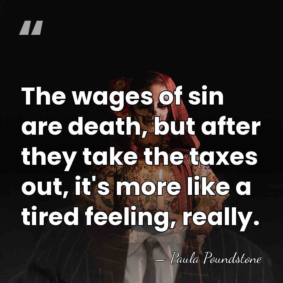 The wages of sin are death, but after they take the taxes&hellip; - Paula Poundstone