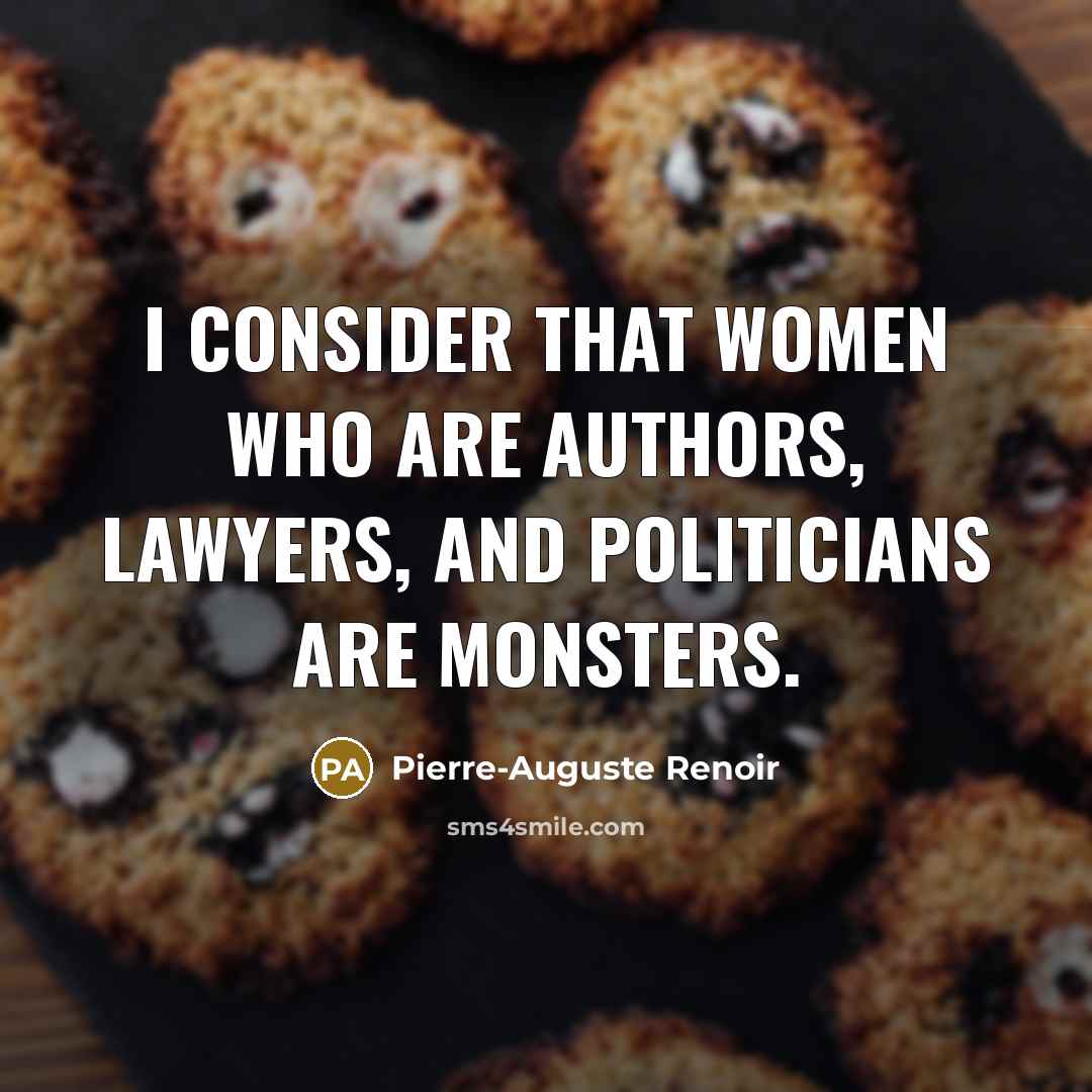 “I consider that women who are authors, lawyers, and politicians…” quote by Pierre-Auguste Renoir