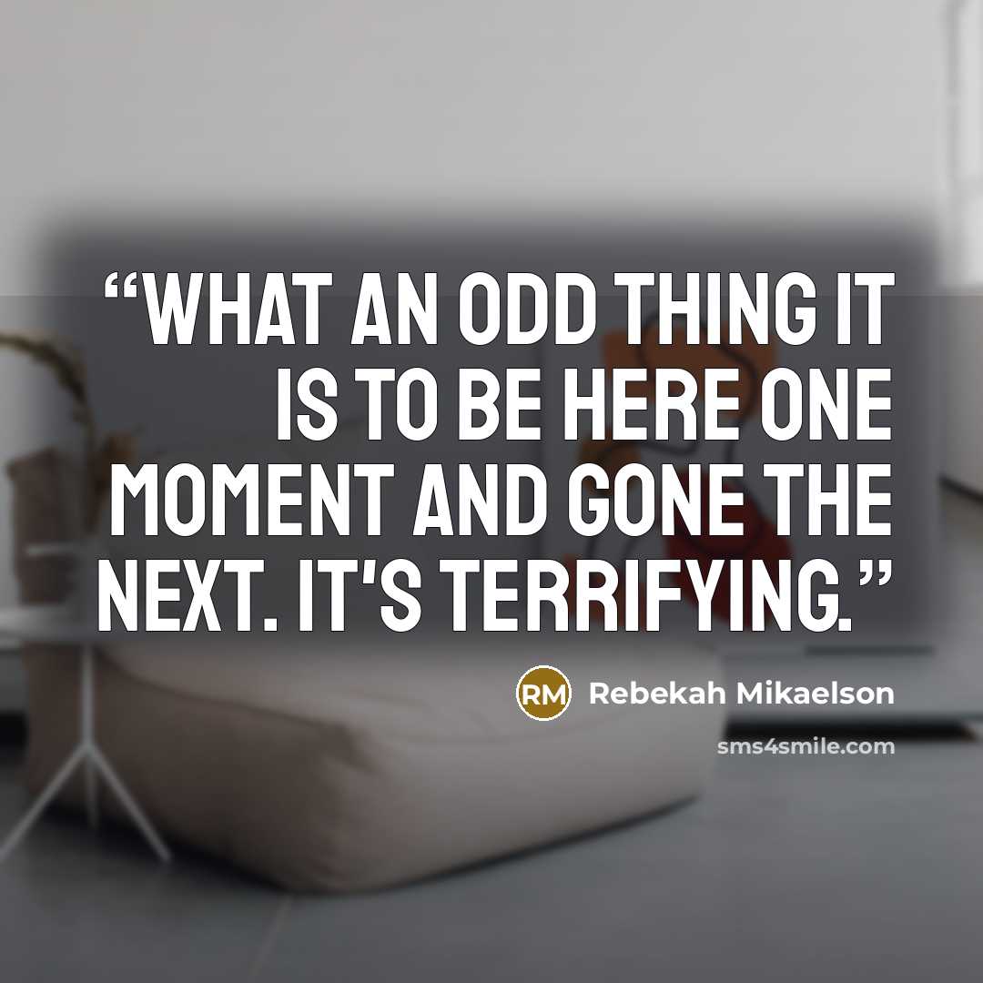 “What an odd thing it is to be here one moment and gone the next. It's terrifying.” quote by Rebekah Mikaelson