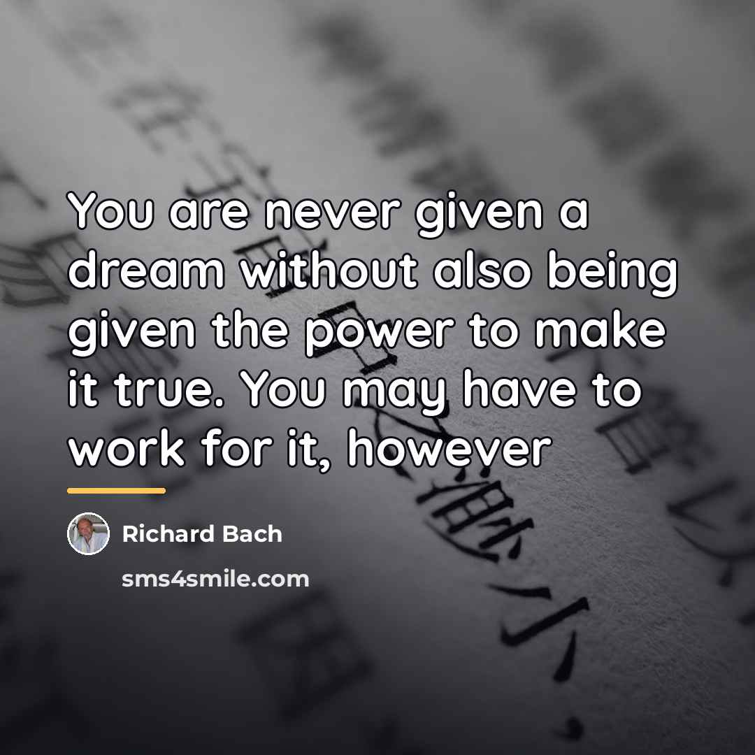 “You are never given a dream without also being given…” quote by Richard Bach