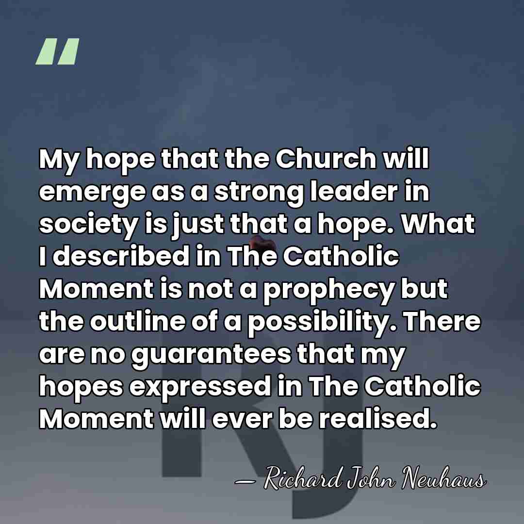 My hope that the Church will emerge as a strong leader in&hellip; - Richard John Neuhaus