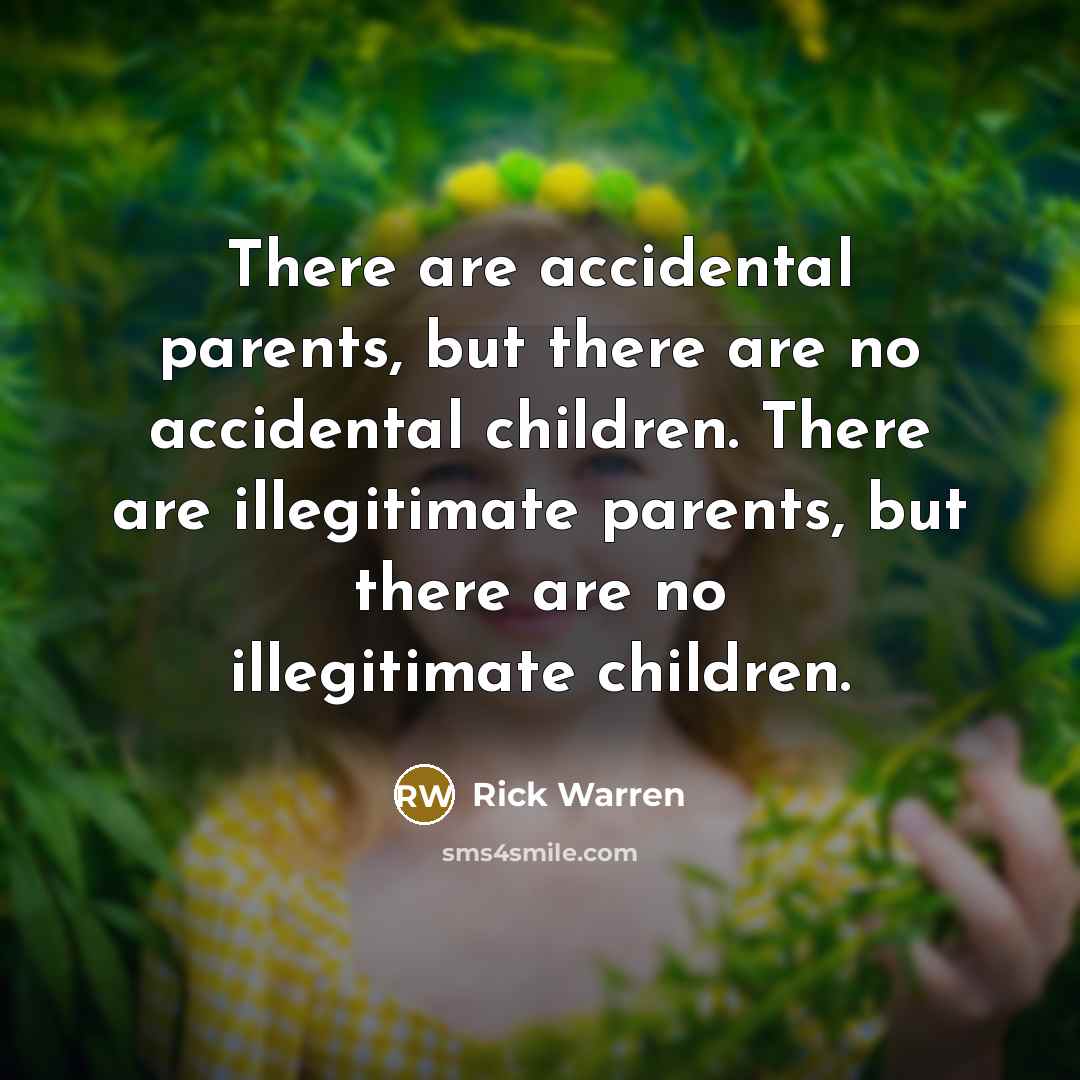 “There are accidental parents, but there are no accidental children.…” quote by Rick Warren