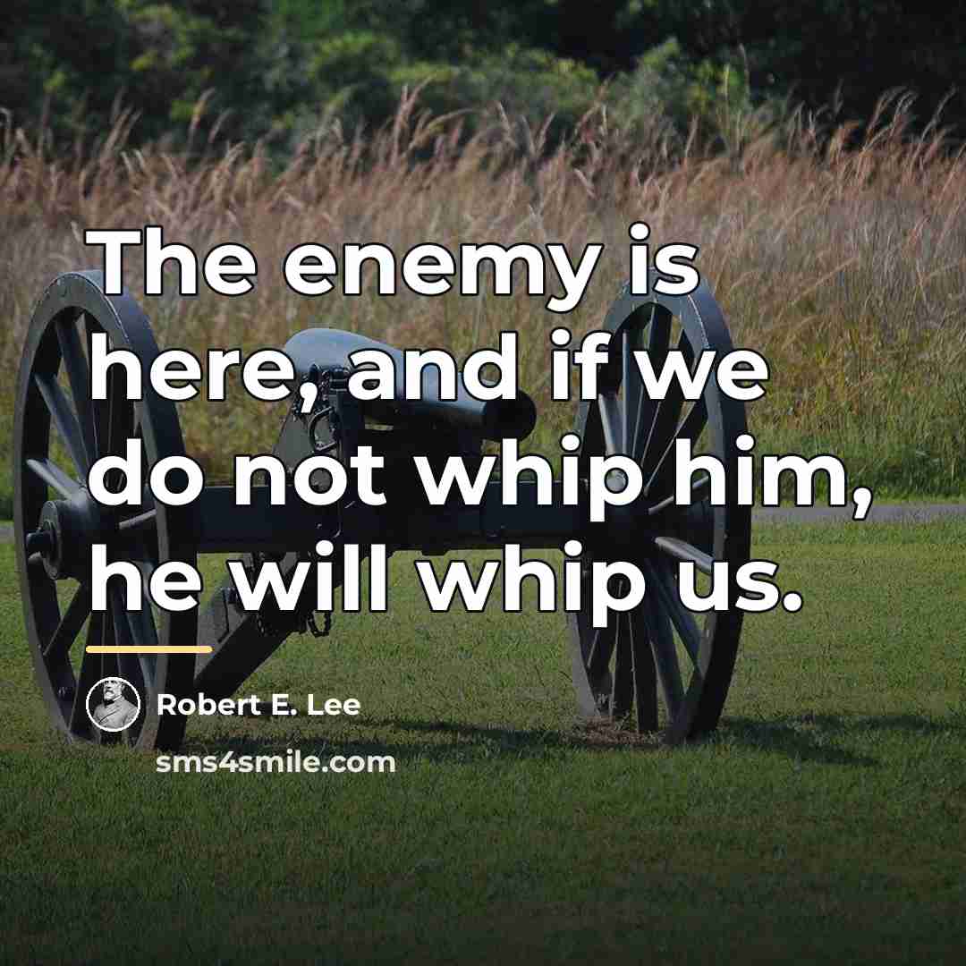 “The enemy is here, and if we do not whip…” quote by Robert E. Lee