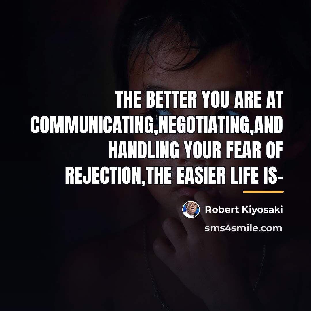 “The better you are at communicating,negotiating,and handling your fear of…” quote by Robert Kiyosaki