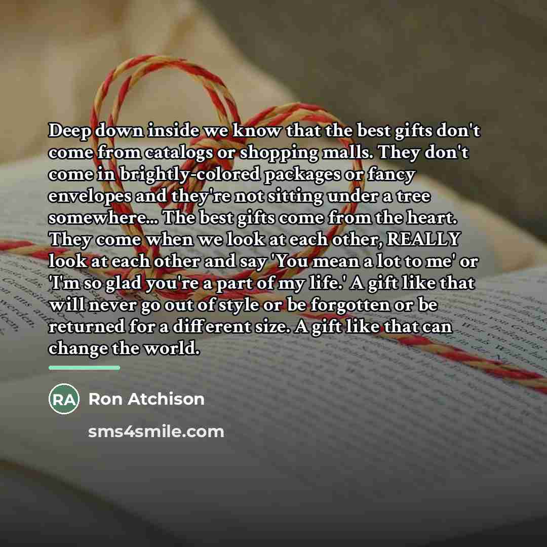 “Deep down inside we know that the best gifts don't…” quote by Ron Atchison