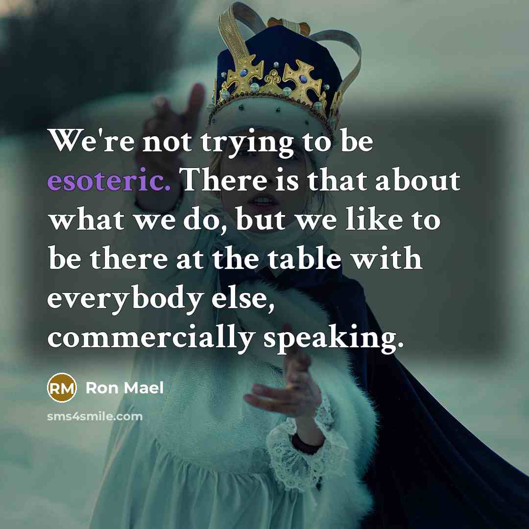 “We're not trying to be esoteric. There is that about…” quote by Ron Mael