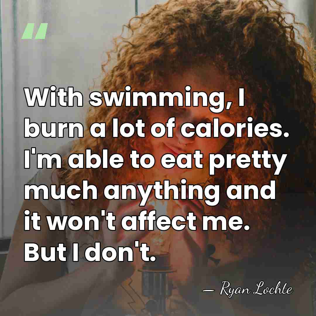 With swimming, I burn a lot of calories. I'm able to eat&hellip; - Ryan Lochte