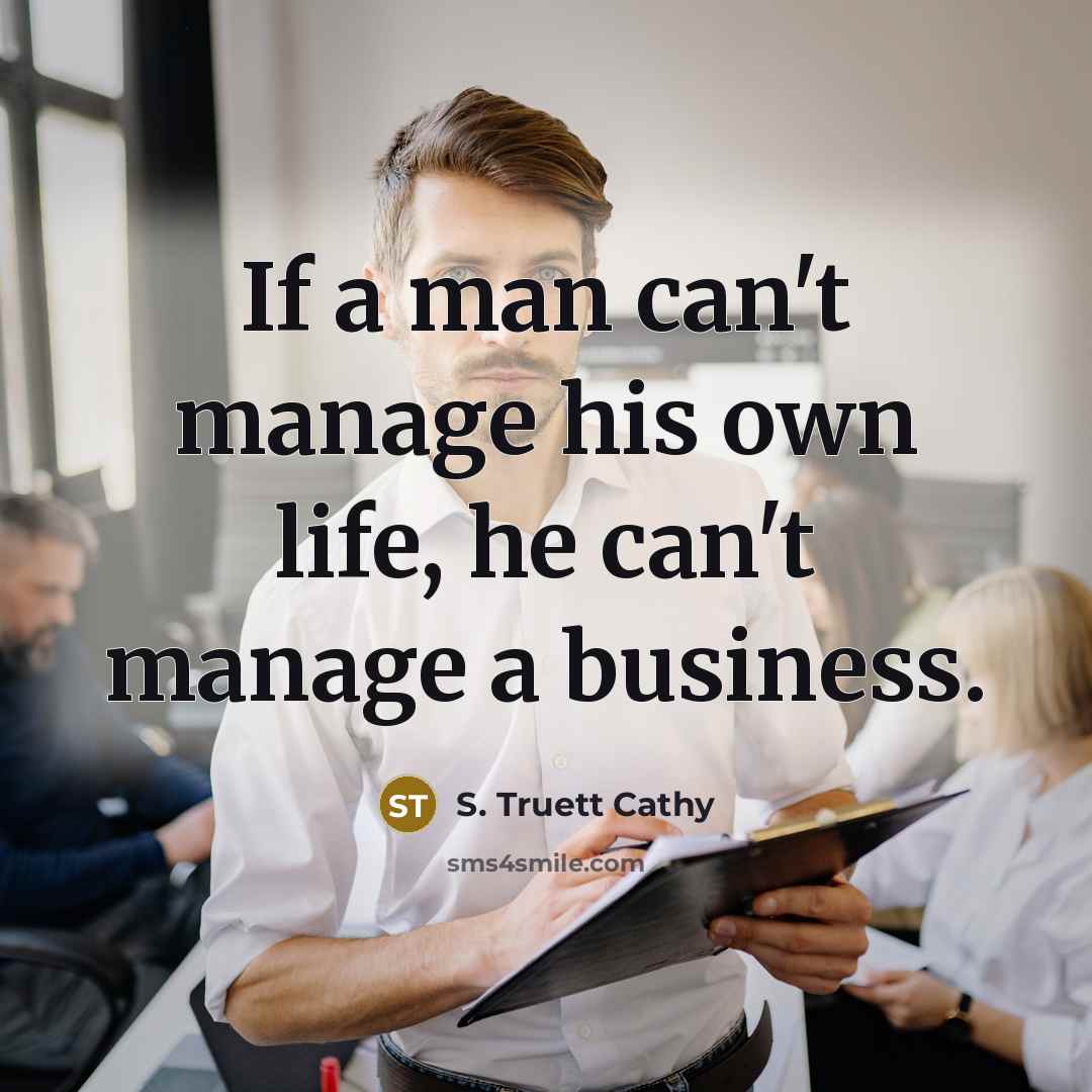 “If a man can't manage his own life, he can't…” quote by S. Truett Cathy