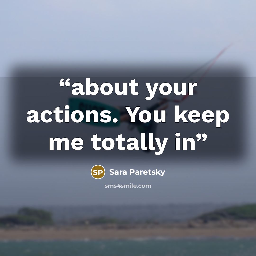 “about your actions. You keep me totally in” quote by Sara Paretsky