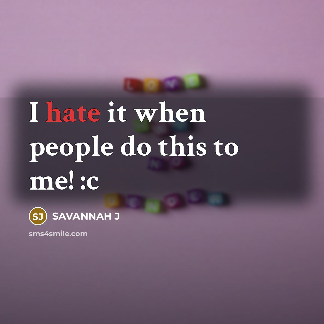 “I hate it when people do this to me! :c…” quote by Savannah J