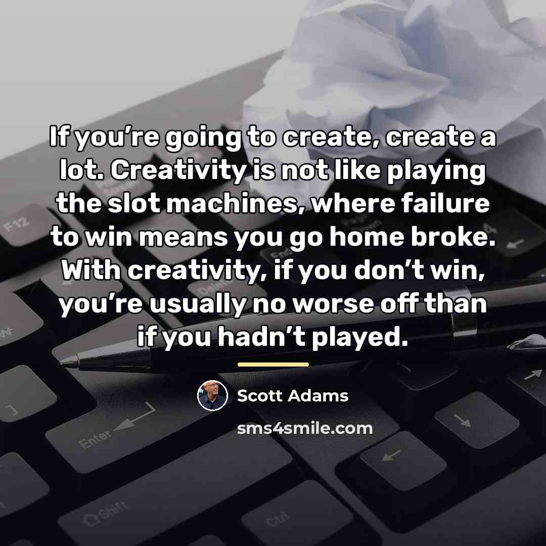 “If you’re going to create, create a lot. Creativity is…” quote by Scott Adams