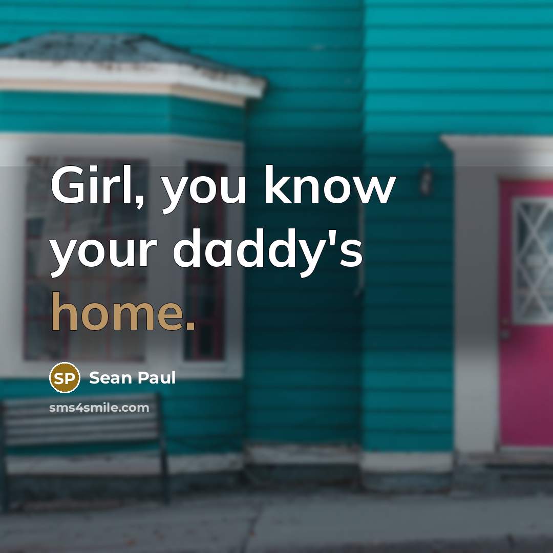 “Girl, you know your daddy's home.” quote by Sean Paul