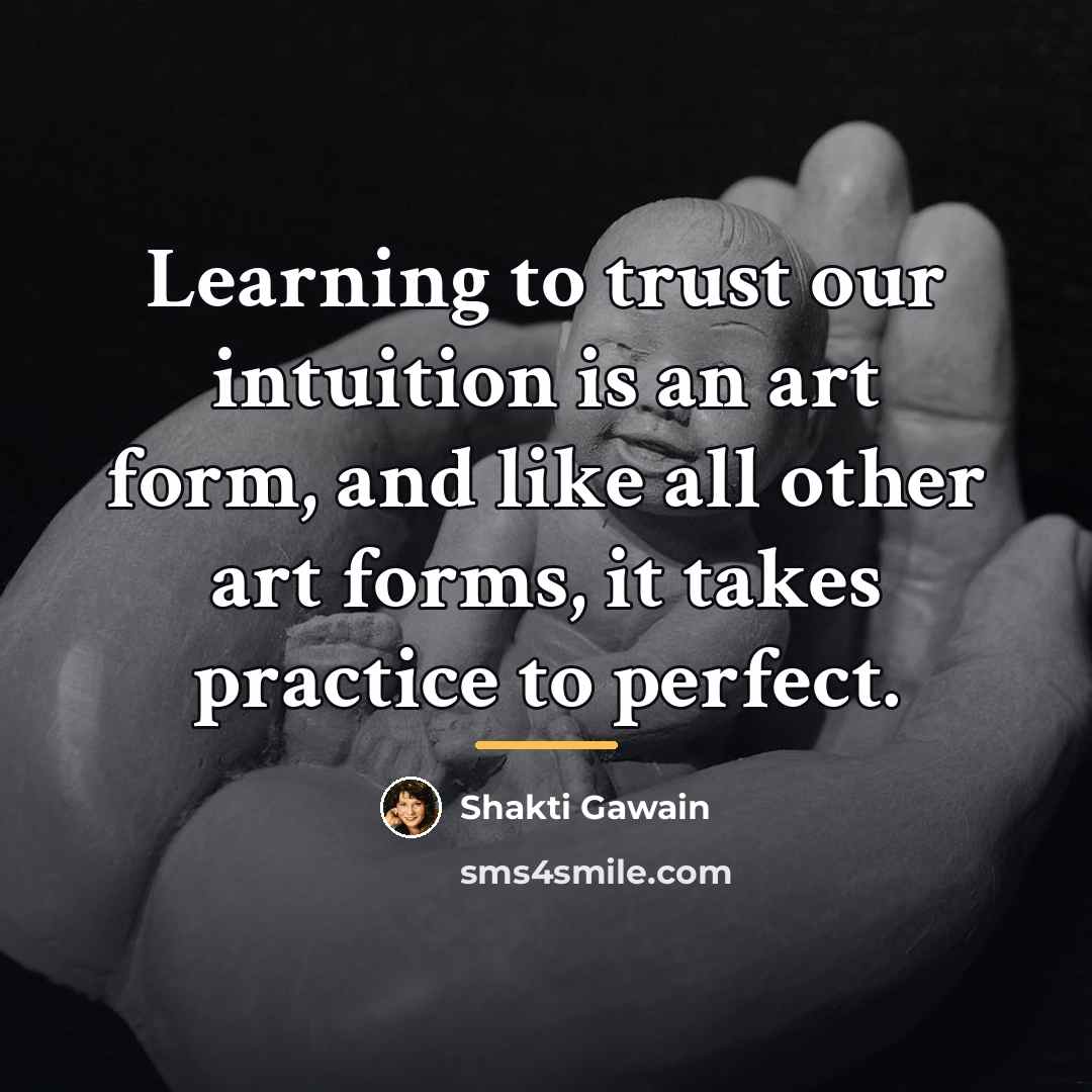 “Learning to trust our intuition is an art form, and…” quote by Shakti Gawain