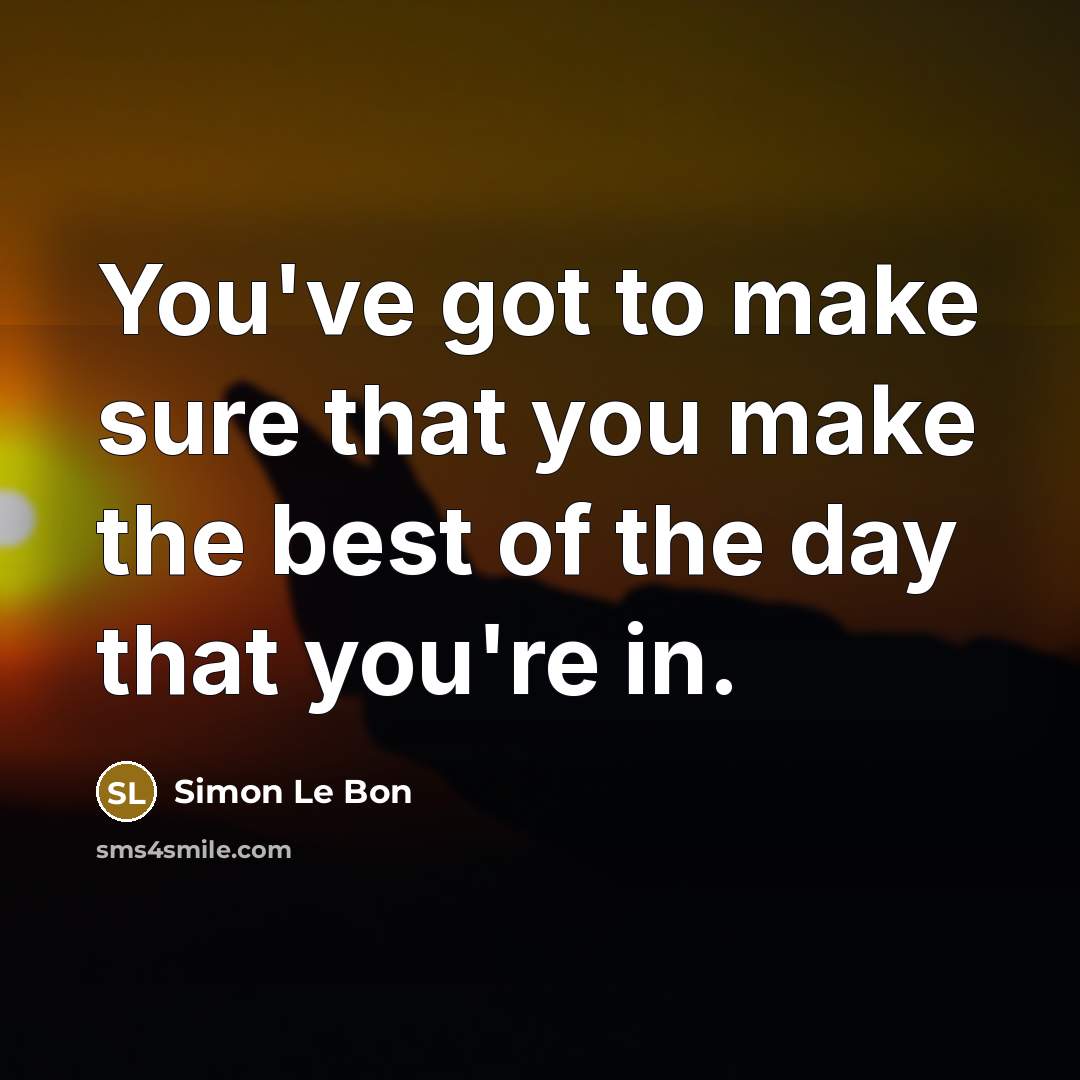 “You've got to make sure that you make the best…” quote by Simon Le Bon